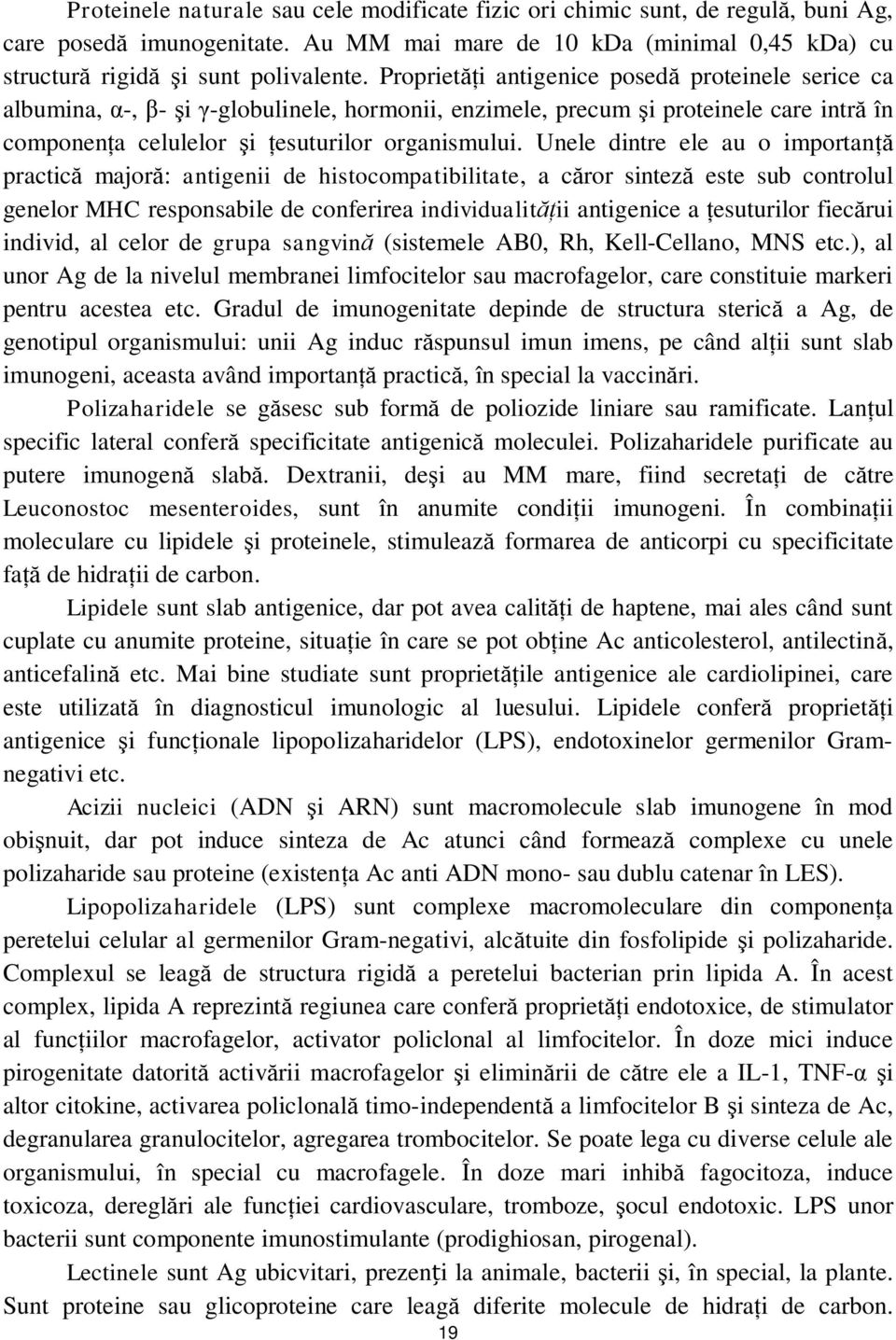 Unele dintre ele au o importanţă practică majoră: antigenii de histocompatibilitate, a căror sinteză este sub controlul genelor MHC responsabile de conferirea individualităţii antigenice a