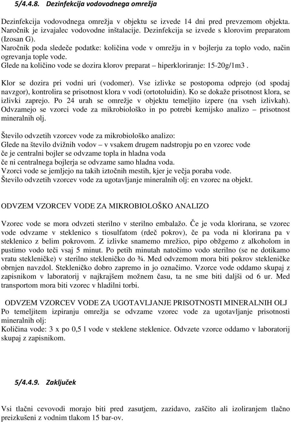 Glede na količino vode se dozira klorov preparat hiperkloriranje: 15-20g/1m3. Klor se dozira pri vodni uri (vodomer).