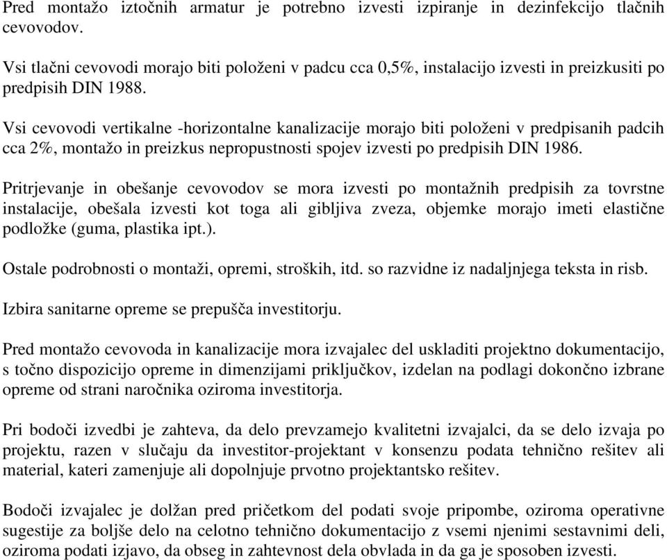 Vsi cevovodi vertikalne -horizontalne kanalizacije morajo biti položeni v predpisanih padcih cca 2%, montažo in preizkus nepropustnosti spojev izvesti po predpisih DIN 1986.