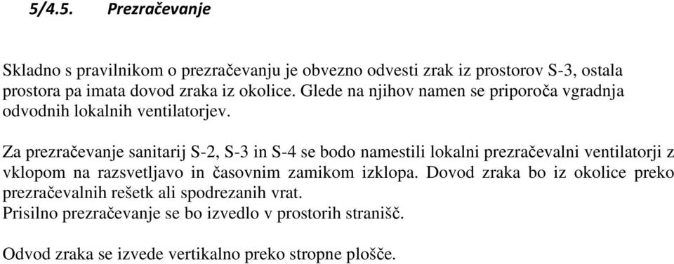 Za prezračevanje sanitarij S-2, S-3 in S-4 se bodo namestili lokalni prezračevalni ventilatorji z vklopom na razsvetljavo in časovnim zamikom