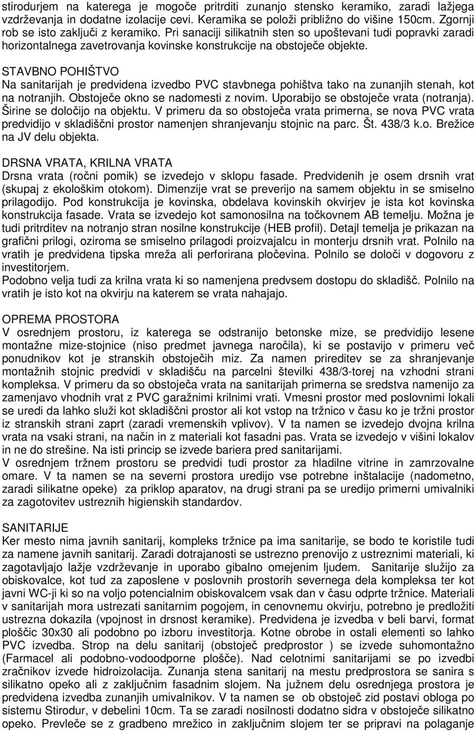 STAVBNO POHIŠTVO Na sanitarijah je predvidena izvedbo PVC stavbnega pohištva tako na zunanjih stenah, kot na notranjih. Obstoječe okno se nadomesti z novim. Uporabijo se obstoječe vrata (notranja).