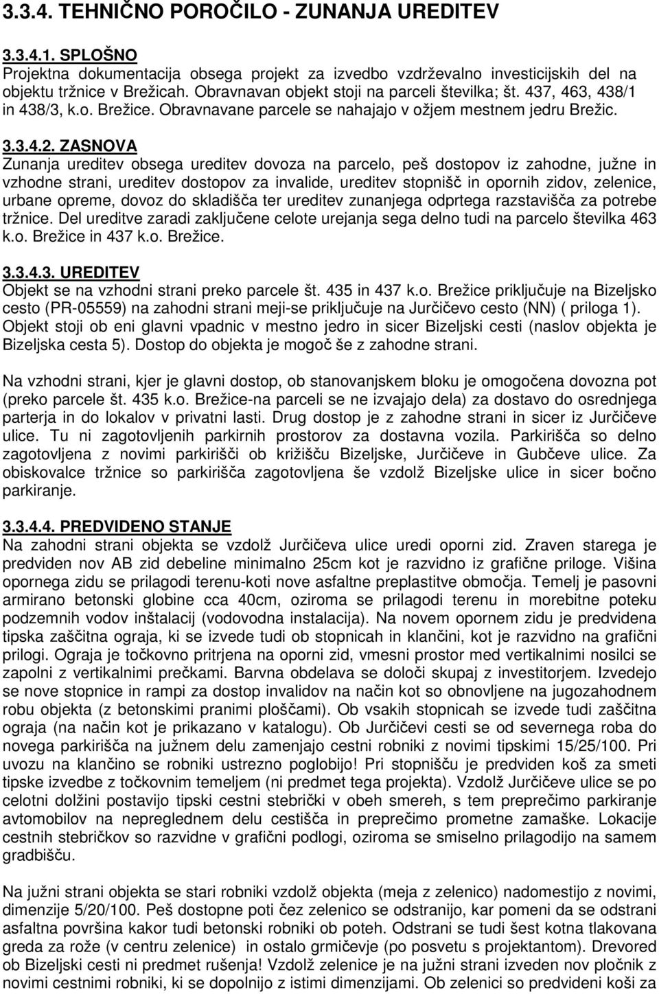 ZASNOVA Zunanja ureditev obsega ureditev dovoza na parcelo, peš dostopov iz zahodne, južne in vzhodne strani, ureditev dostopov za invalide, ureditev stopnišč in opornih zidov, zelenice, urbane