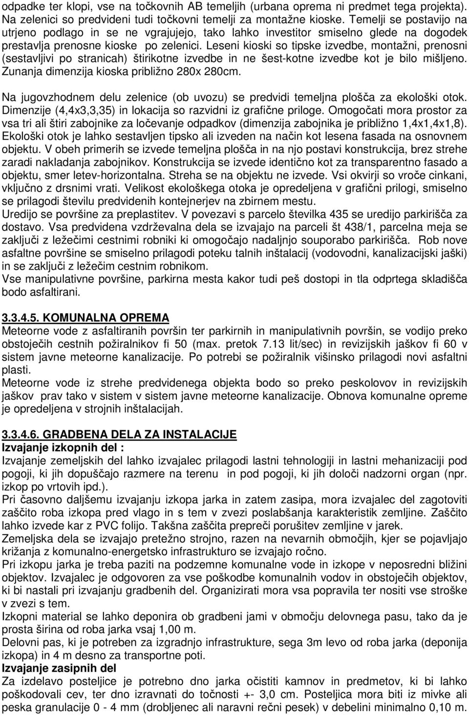 Leseni kioski so tipske izvedbe, montažni, prenosni (sestavljivi po stranicah) štirikotne izvedbe in ne šest-kotne izvedbe kot je bilo mišljeno. Zunanja dimenzija kioska približno 280x 280cm.