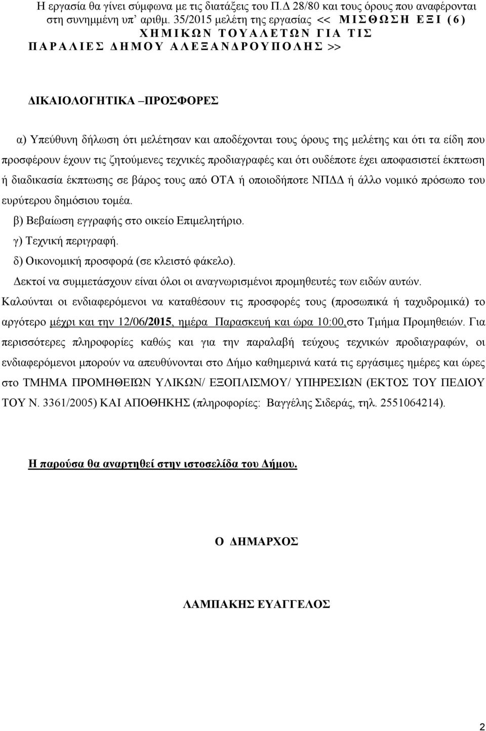 δήλωση ότι μελέτησαν και αποδέχονται τους όρους της μελέτης και ότι τα είδη που προσφέρουν έχουν τις ζητούμενες τεχνικές προδιαγραφές και ότι ουδέποτε έχει αποφασιστεί έκπτωση ή διαδικασία έκπτωσης