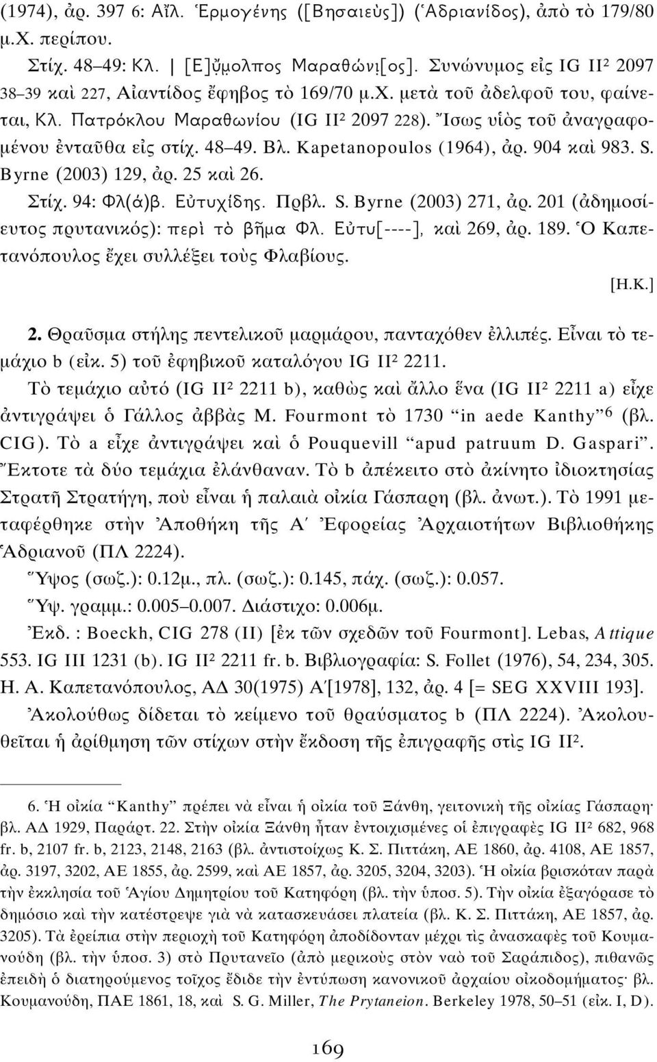 201 ( δημοσίευτος πρυτανικ ς): appleâúd Ùe ÉÌ ºÏ. éù [----], κα 269, ρ. 189. Ο Καπεταν πουλος χει συλλέξει το ς Φλαβίους. [H.K.] 2. Θρα σμα στήλης πεντελικο μαρμάρου, πανταχ θεν λλιπές.