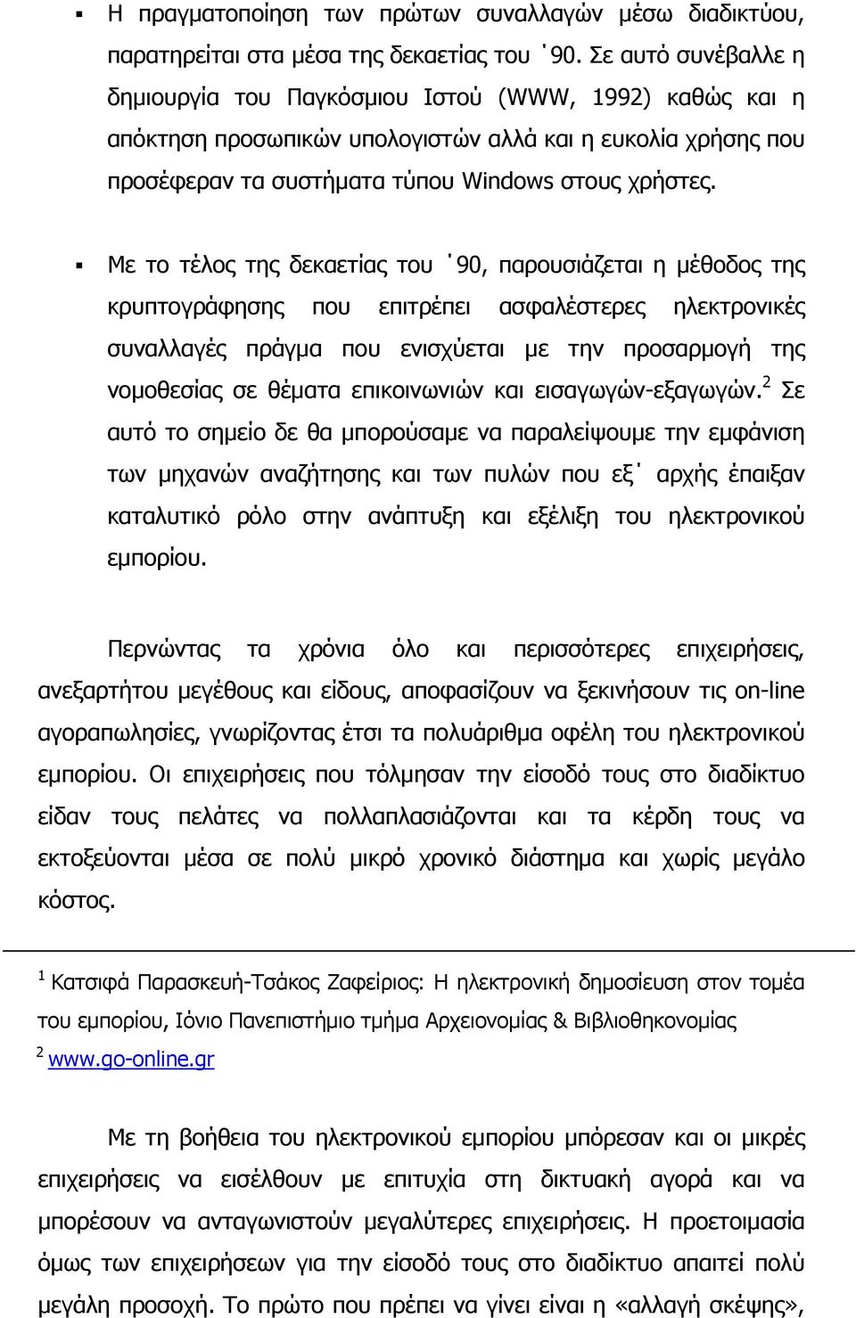 Με το τέλος της δεκαετίας του 90, παρουσιάζεται η μέθοδος της κρυπτογράφησης που επιτρέπει ασφαλέστερες ηλεκτρονικές συναλλαγές πράγμα που ενισχύεται με την προσαρμογή της νομοθεσίας σε θέματα