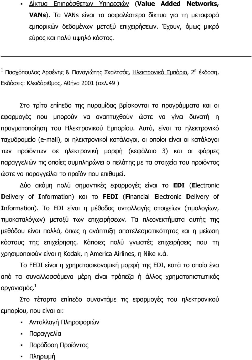 49 ) Στο τρίτο επίπεδο της πυραμίδας βρίσκονται τα προγράμματα και οι εφαρμογές που μπορούν να αναπτυχθούν ώστε να γίνει δυνατή η πραγματοποίηση του Ηλεκτρονικού Εμπορίου.