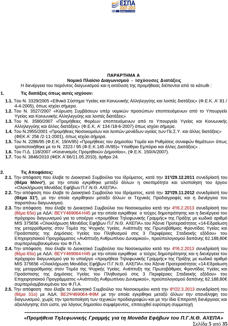 3527/2007 «Κύρωση Συμβάσεων υπέρ νομικών προσώπων εποπτευόμενων από το Υπουργείο Υγείας και Κοινωνικής Αλληλεγγύης και λοιπές διατάξεις» 1.3. Του Ν.