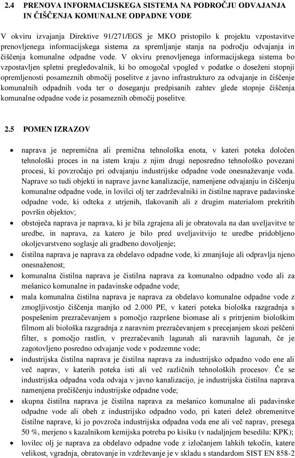 V okviru prenovljenega informacijskega sistema bo vzpostavljen spletni pregledovalnik, ki bo omogočal vpogled v podatke o doseženi stopnji opremljenosti posameznih območij poselitve z javno