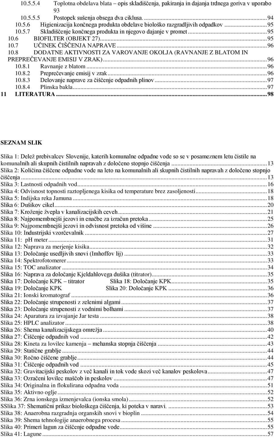 8 DODATNE AKTIVNOSTI ZA VAROVANJE OKOLJA (RAVNANJE Z BLATOM IN PREPREČEVANJE EMISIJ V ZRAK)... 96 10.8.1 Ravnanje z blatom... 96 10.8.2 Preprečevanje emisij v zrak... 96 10.8.3 Delovanje naprave za čiščenje odpadnih plinov.