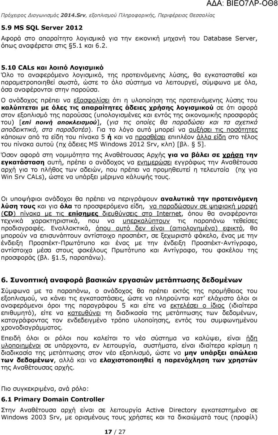 10 CALs και λοιπό Λογισμικό Όλο το αναφερόμενο λογισμικό, της προτεινόμενης λύσης, θα εγκατασταθεί και παραμετροποιηθεί σωστά, ώστε το όλο σύστημα να λειτουργεί, σύμφωνα με όλα, όσα αναφέρονται στην