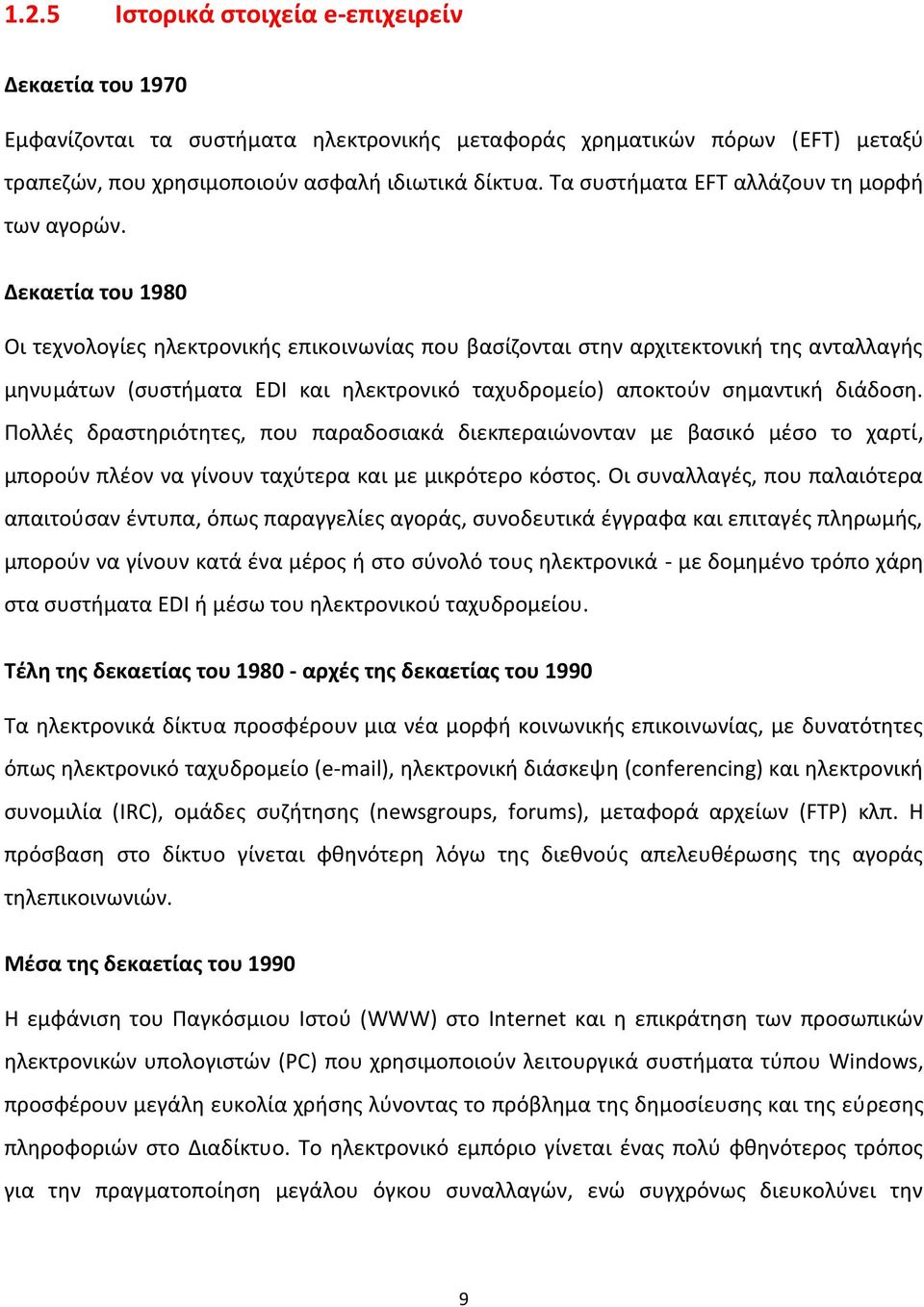 Δεκαετία του 1980 Οι τεχνολογίες ηλεκτρονικής επικοινωνίας που βασίζονται στην αρχιτεκτονική της ανταλλαγής μηνυμάτων (συστήματα EDI και ηλεκτρονικό ταχυδρομείο) αποκτούν σημαντική διάδοση.