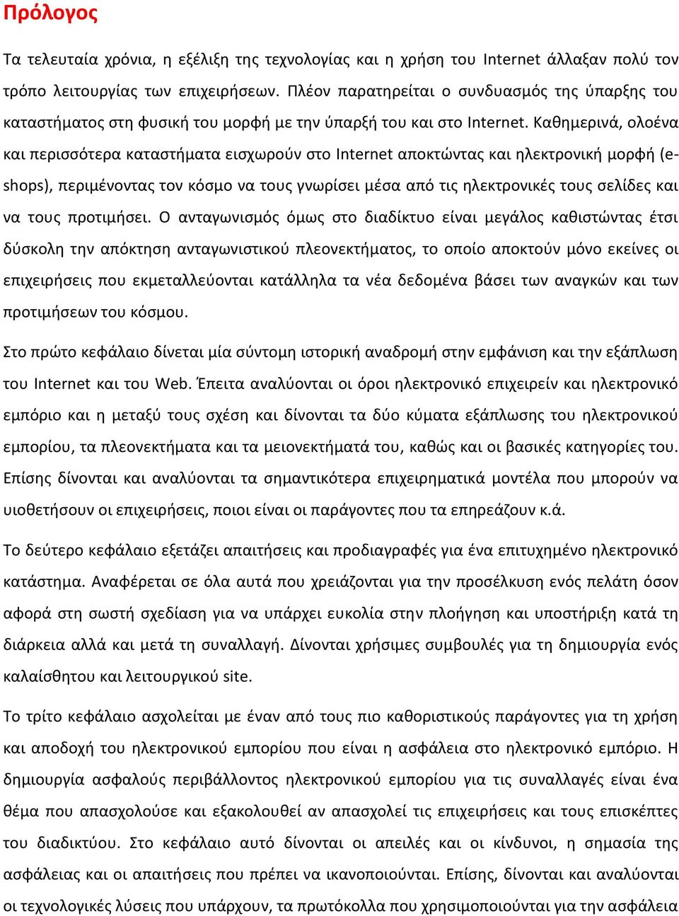 Καθημερινά, ολοένα και περισσότερα καταστήματα εισχωρούν στο Internet αποκτώντας και ηλεκτρονική μορφή (eshops), περιμένοντας τον κόσμο να τους γνωρίσει μέσα από τις ηλεκτρονικές τους σελίδες και να