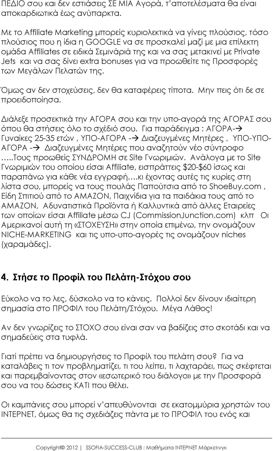 µε Private Jets και να σας δίνει extra bonuses για να προωθείτε τις Προσφορές των Μεγάλων Πελατών της. Όµως αν δεν στοχεύσεις, δεν θα καταφέρεις τίποτα. Μην πεις ότι δε σε προειδοποίησα.