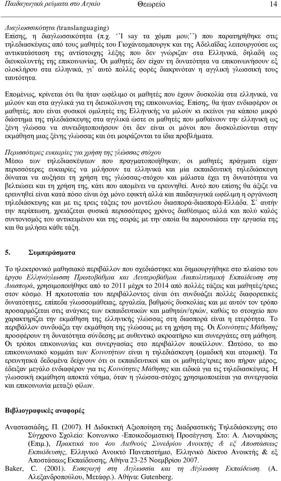 δηλαδή ως διευκολυντής της επικοινωνίας. Οι μαθητές δεν είχαν τη δυνατότητα να επικοινωνήσουν εξ ολοκλήρου στα ελληνικά, γι αυτό πολλές φορές διακρινόταν η αγγλική γλωσσική τους ταυτότητα.