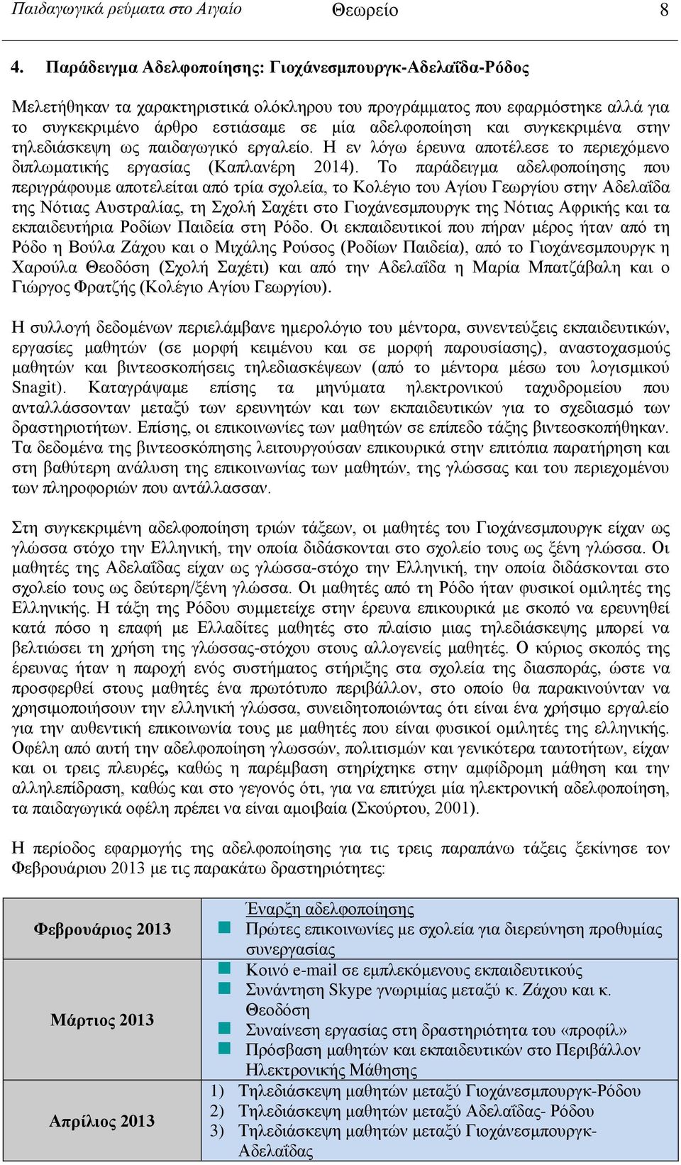 συγκεκριμένα στην τηλεδιάσκεψη ως παιδαγωγικό εργαλείο. Η εν λόγω έρευνα αποτέλεσε το περιεχόμενο διπλωματικής εργασίας (Καπλανέρη 2014).