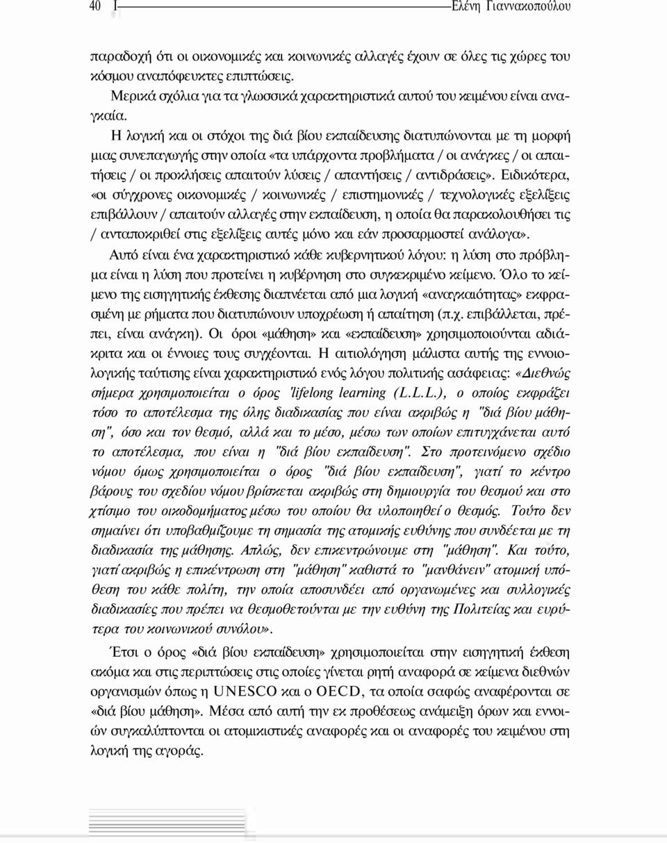 Η λογική και οι στόχοι της διά βίου εκπαίδευσης διατυπώνονται με τη μορφή μιας συνεπαγωγής στην οποία «τα υπάρχοντα προβλήματα / οι ανάγκες / οι απαιτήσεις / οι προκλήσεις απαιτούν λύσεις /