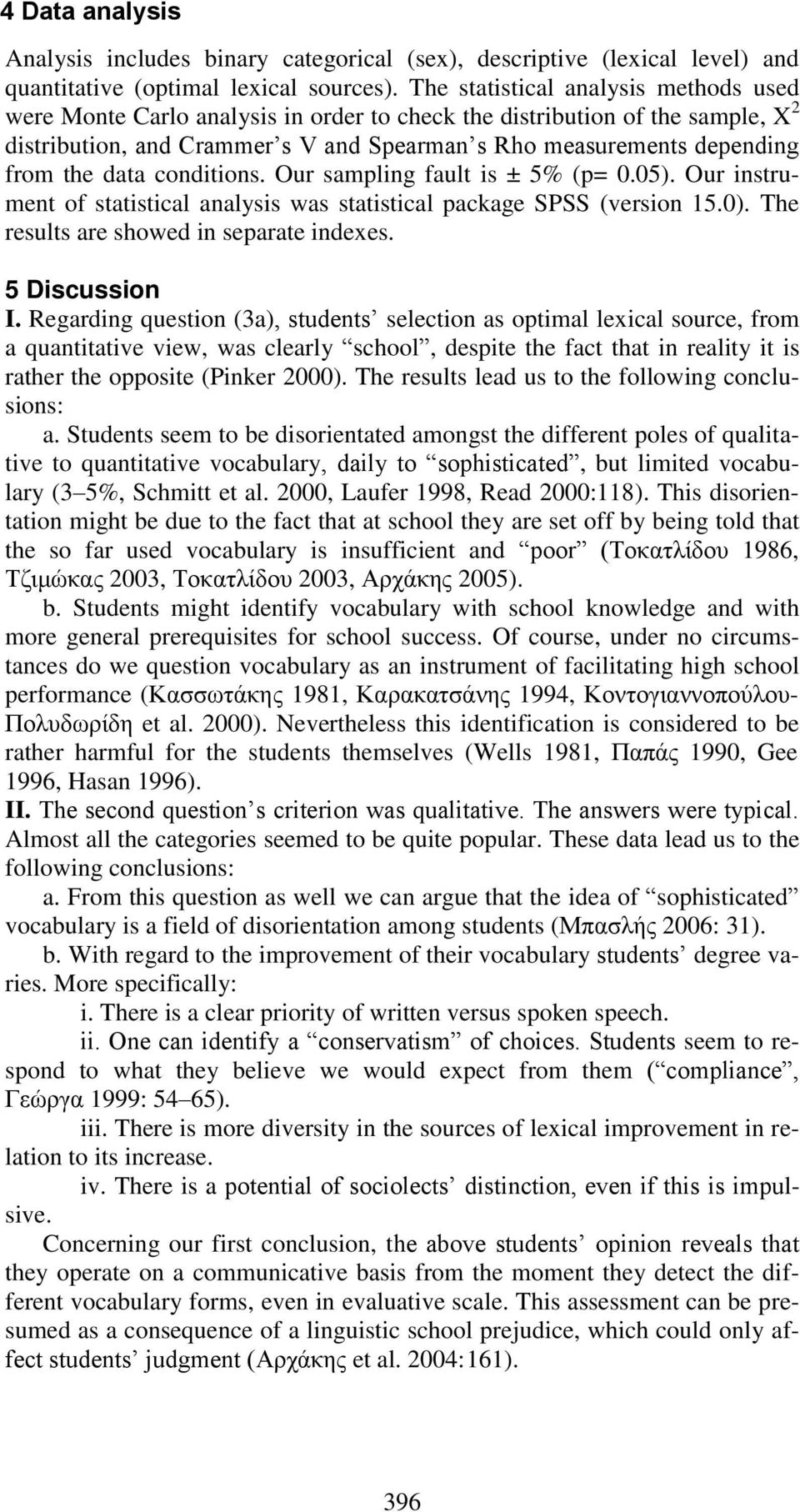 data conditions. Our sampling fault is ± 5% (p= 0.05). Our instrument of statistical analysis was statistical package SPSS (version 15.0). The results are showed in separate indexes. 5 Discussion I.