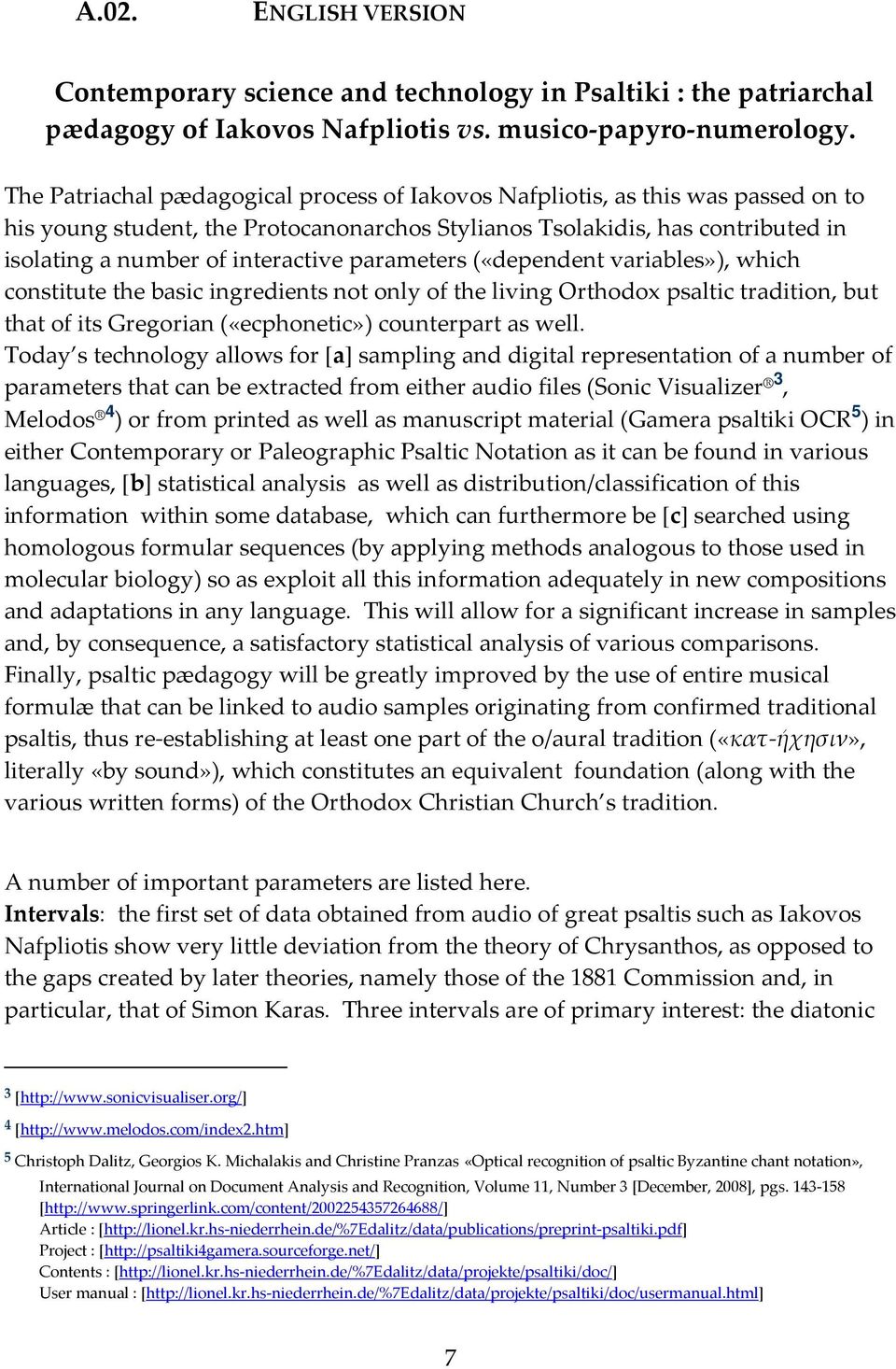 parameters («dependent variables»), which constitute the basic ingredients not only of the living Orthodox psaltic tradition, but that of its Gregorian («ecphonetic») counterpart as well.