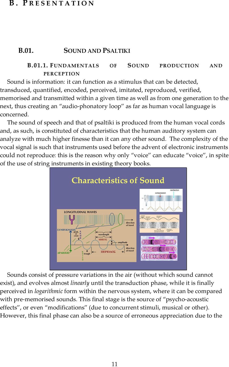 1. FUNDAMENTALS OF SOUND PRODUCTION AND PERCEPTION Sound is information: it can function as a stimulus that can be detected, transduced, quantified, encoded, perceived, imitated, reproduced,