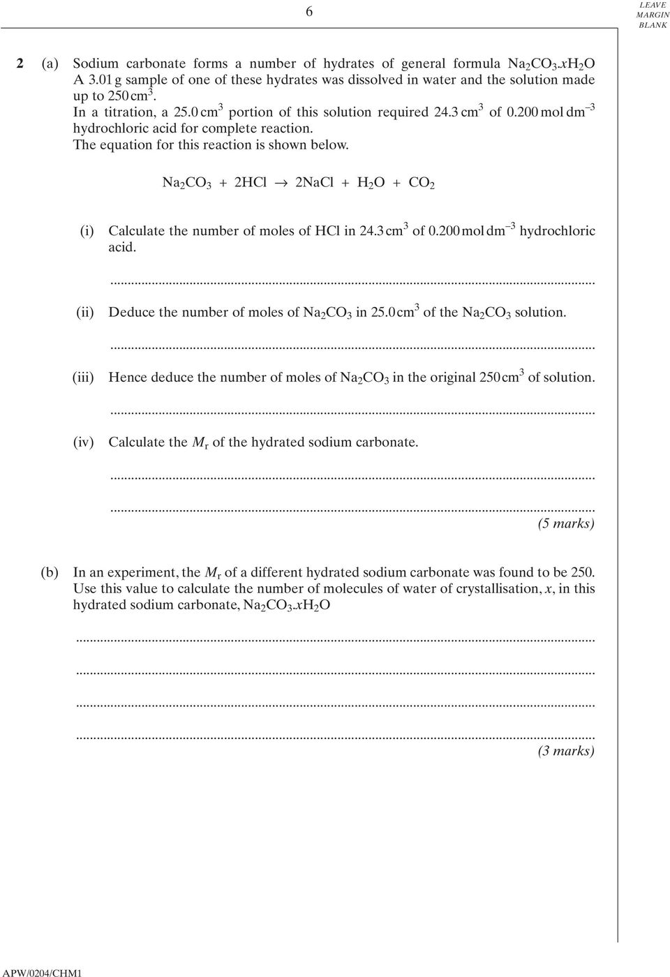 Na 2 CO 3 + 2HCl 2NaCl + H 2 O + CO 2 (i) Calculate the number of moles of HCl in 24.3 cm 3 of 0.200 mol dm 3 hydrochloric acid. (ii) Deduce the number of moles of Na 2 CO 3 in 25.