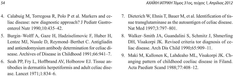 Archives of Disease in Childhood 1991;66:941 7. 6. Seah PP, Fry L, Hoffbrand AV, Holborow EJ. Tissue antibodies in dermatitis herpetiformis and adult celiac disease. Lancet 1971;1:834 6. 7. Dieterich W, Ehnis T, Bauer M, et al.