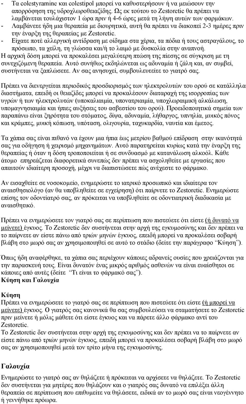 - Λαμβάνετε ήδη μια θεραπεία με διουρητικά, αυτή θα πρέπει να διακοπεί 2-3 ημέρες πριν την έναρξη της θεραπείας με Zestoretic.