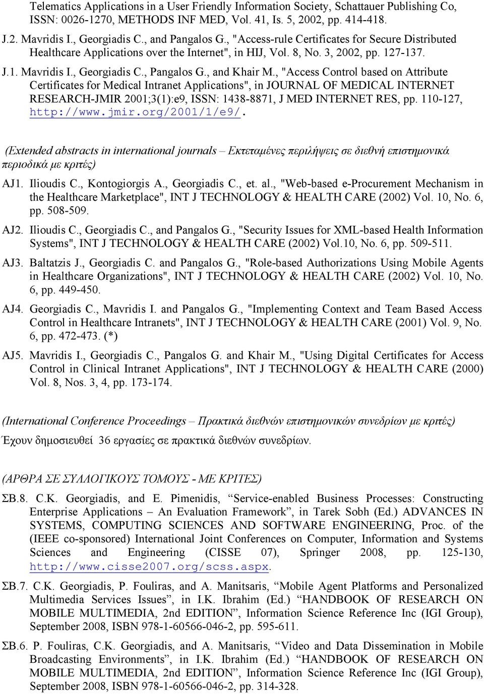 , and Khair M., "Access Control based on Attribute Certificates for Medical Intranet Applications", in JOURNAL OF MEDICAL INTERNET RESEARCH-JMIR 2001;3(1):e9, ISSN: 1438-8871, J MED INTERNET RES, pp.