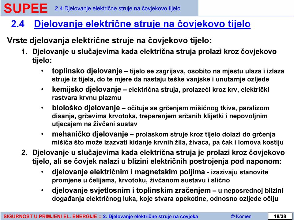 teške vanjske i unutarnje ozljede kemijsko djelovanje električna struja, prolazeći kroz krv, električki rastvara krvnu plazmu biološko djelovanje očituje se grčenjem mišićnog tkiva, paralizom
