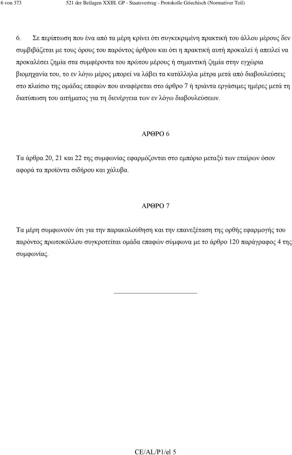 στα συµφέροντα του πρώτου µέρους ή σηµαντική ζηµία στην εγχώρια βιοµηχανία του, το εν λόγω µέρος µπορεί να λάβει τα κατάλληλα µέτρα µετά από διαβουλεύσεις στο πλαίσιο της οµάδας επαφών που αναφέρεται
