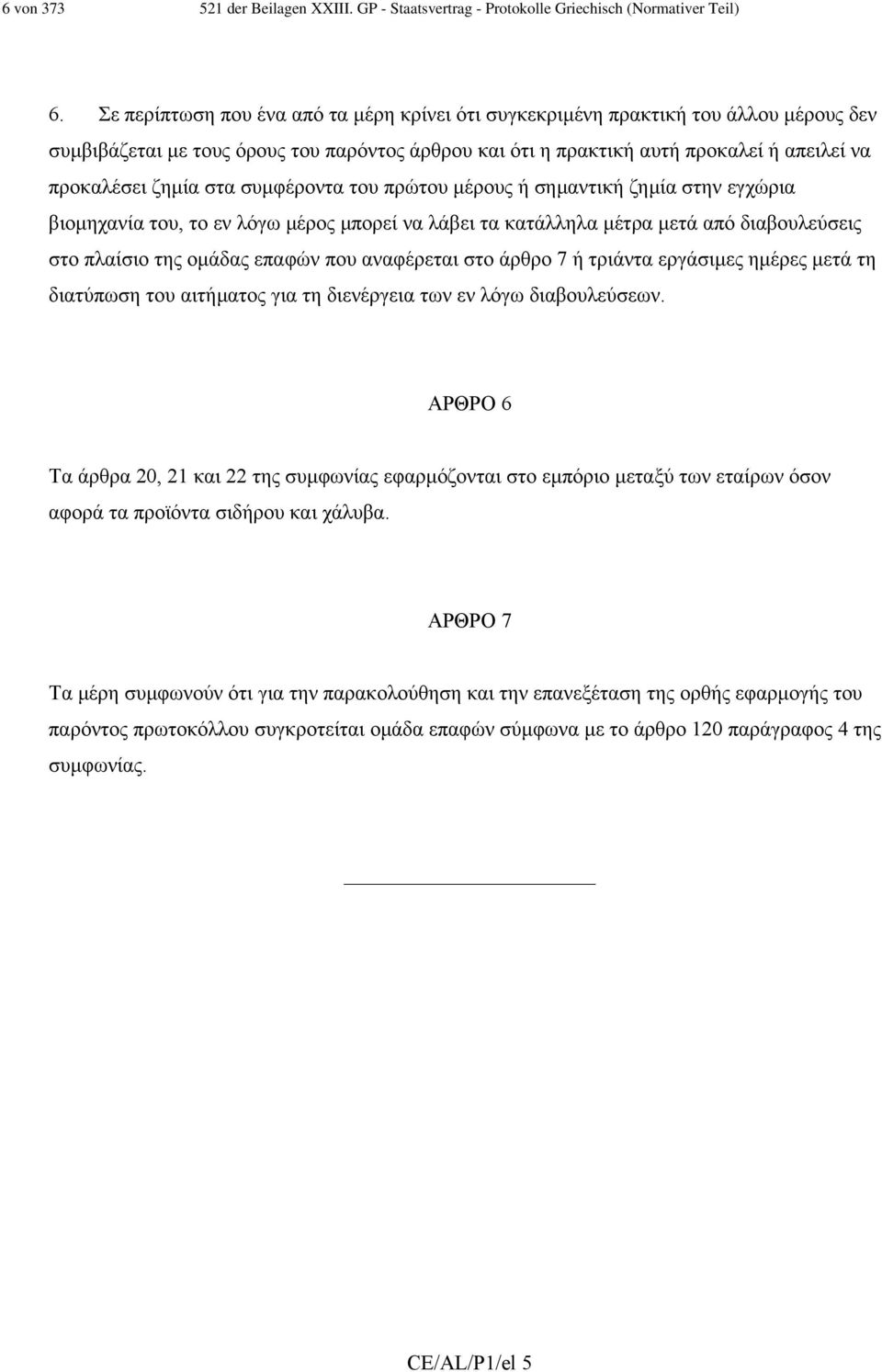 στα συµφέροντα του πρώτου µέρους ή σηµαντική ζηµία στην εγχώρια βιοµηχανία του, το εν λόγω µέρος µπορεί να λάβει τα κατάλληλα µέτρα µετά από διαβουλεύσεις στο πλαίσιο της οµάδας επαφών που αναφέρεται