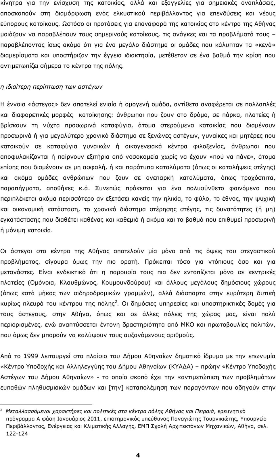 διάστηµα οι οµάδες που κάλυπταν τα «κενά» διαµερίσµατα και υποστήριζαν την έγγεια ιδιοκτησία, µετέθεταν σε ένα βαθµό την κρίση που αντιµετωπίζει σήµερα το κέντρο της πόλης.