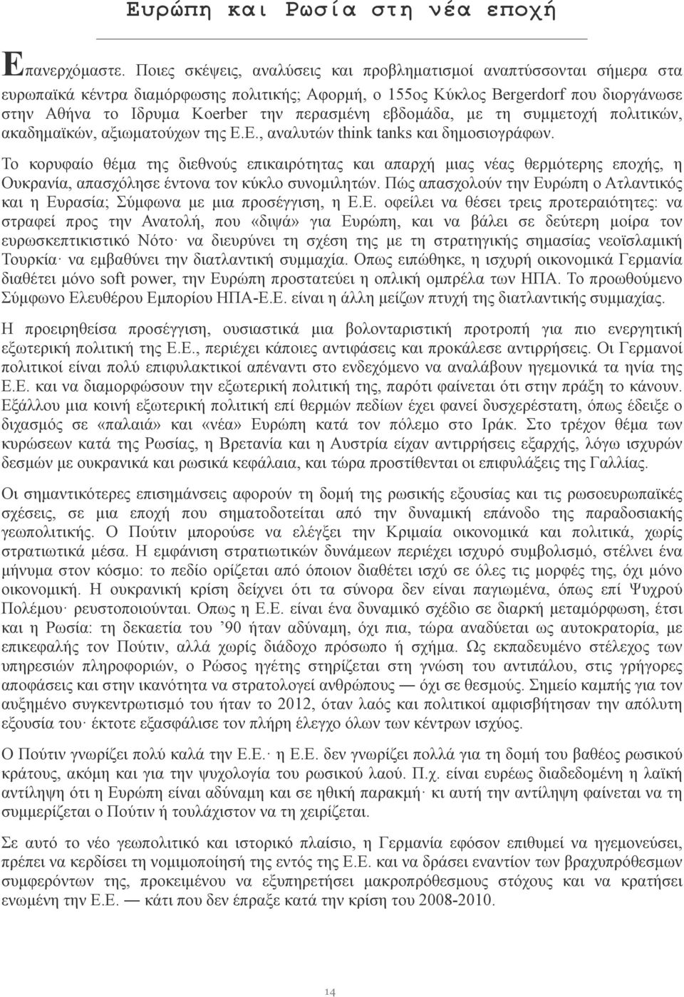 περασµένη εβδοµάδα, µε τη συµµετοχή πολιτικών, ακαδηµαϊκών, αξιωµατούχων της E.E., αναλυτών think tanks και δηµοσιογράφων.