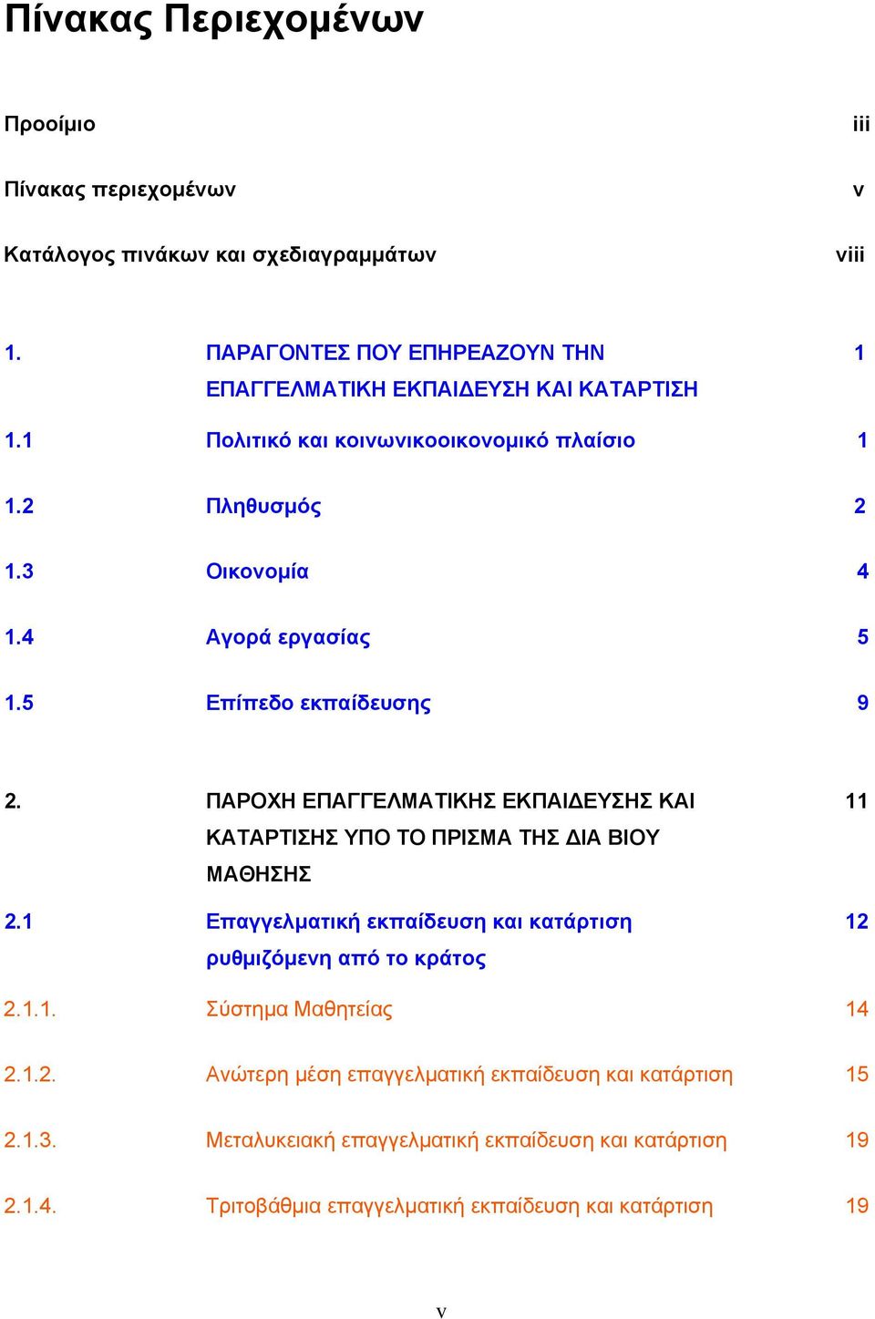 4 Αγορά εργασίας 5 1.5 Επίπεδο εκπαίδευσης 9 2. ΠΑΡΟΧΗ ΕΠΑΓΓΕΛΜΑΤΙΚΗΣ ΕΚΠΑΙΔΕΥΣΗΣ ΚΑΙ ΚΑΤΑΡΤΙΣΗΣ ΥΠΟ ΤΟ ΠΡΙΣΜΑ ΤΗΣ ΔΙΑ ΒΙΟΥ ΜΑΘΗΣΗΣ 2.