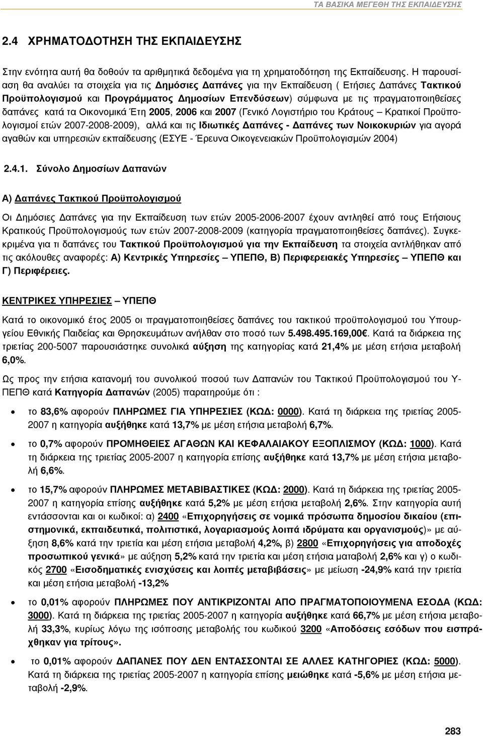 δαπάνες κατά τα Οικονομικά Έτη 2005, 2006 και 2007 (Γενικό Λογιστήριο του Κράτους Κρατικοί Προϋπολογισμοί ετών 2007-2008-2009), αλλά και τις Ιδιωτικές Δαπάνες - Δαπάνες των Νοικοκυριών για αγορά