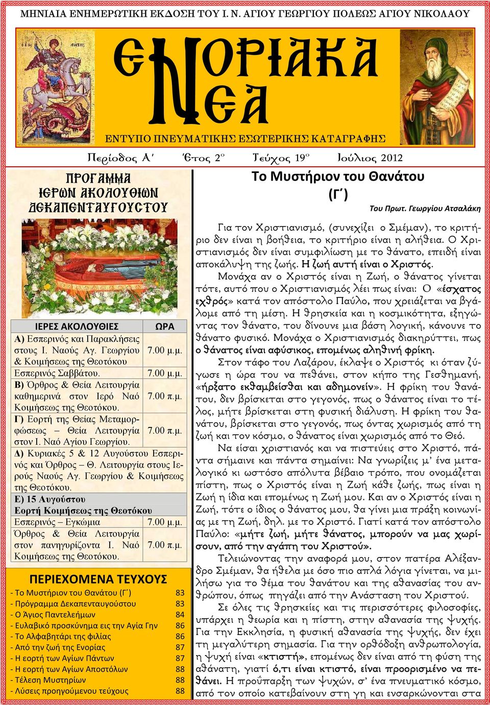 00 π.μ. Κοιμήσεως της Θεοτόκου. Γ) Εορτή της Θείας Μεταμορφώσεως Θεία Λειτουργία 7.00 π.μ. στον Ι. Ναό Αγίου Γεωργίου. Δ) Κυριακές 5 & 12 Αυγούστου Εσπερινός και Όρθρος Θ.