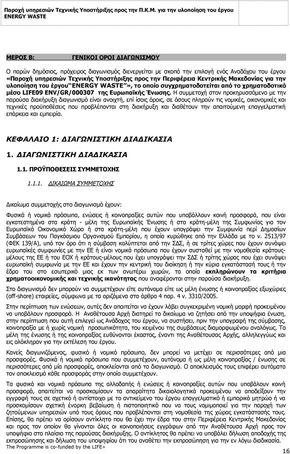 Η συμμετοχή στον προκηρυσσόμενο με την παρούσα διακήρυξη διαγωνισμό είναι ανοιχτή, επί ίσοις όροις, σε όσους πληρούν τις νομικές, οικονομικές και τεχνικές προϋποθέσεις που προβλέπονται στη διακήρυξη