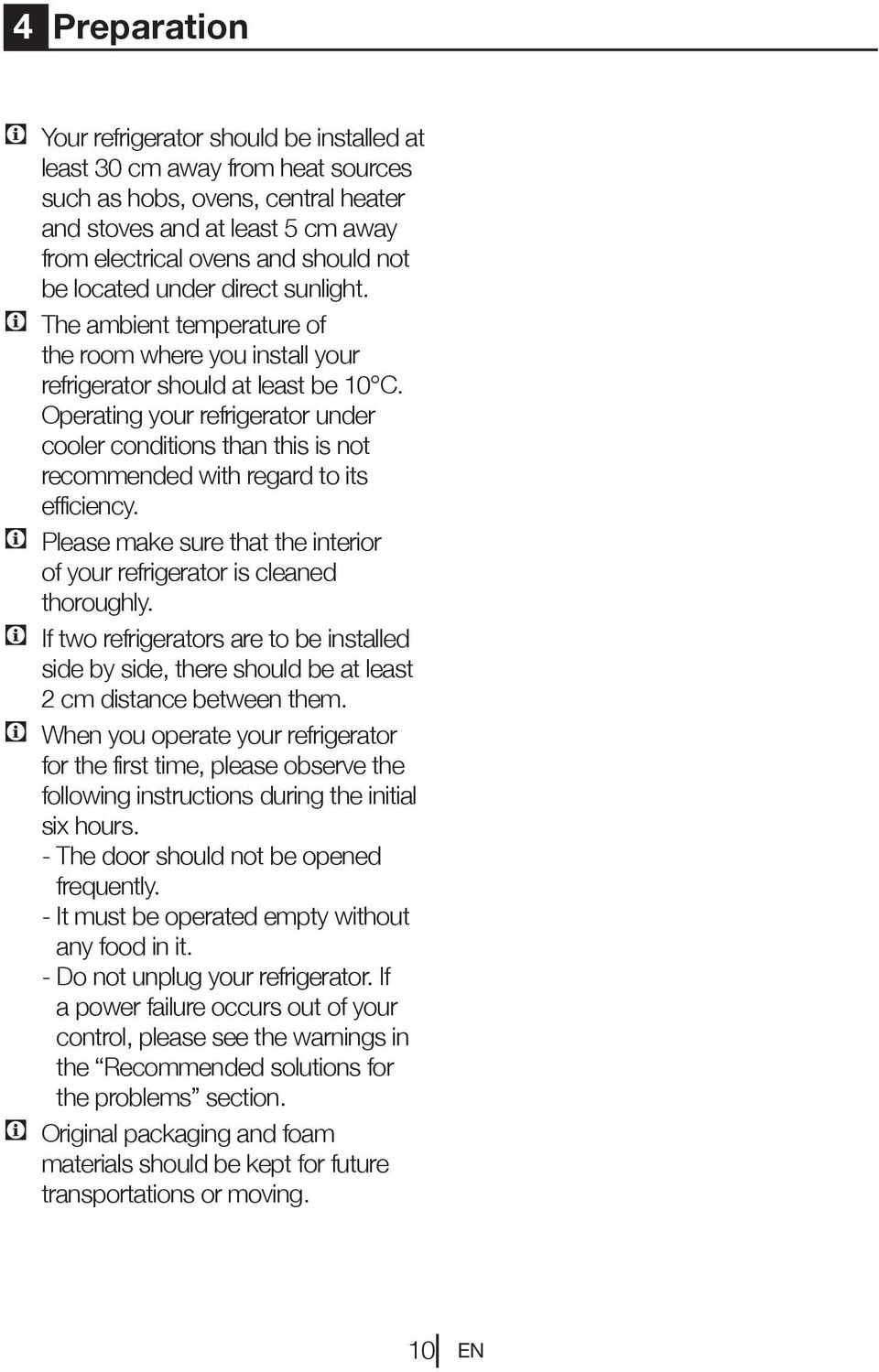 Operating your refrigerator under cooler conditions than this is not recommended with regard to its efficiency. C Please make sure that the interior of your refrigerator is cleaned thoroughly.