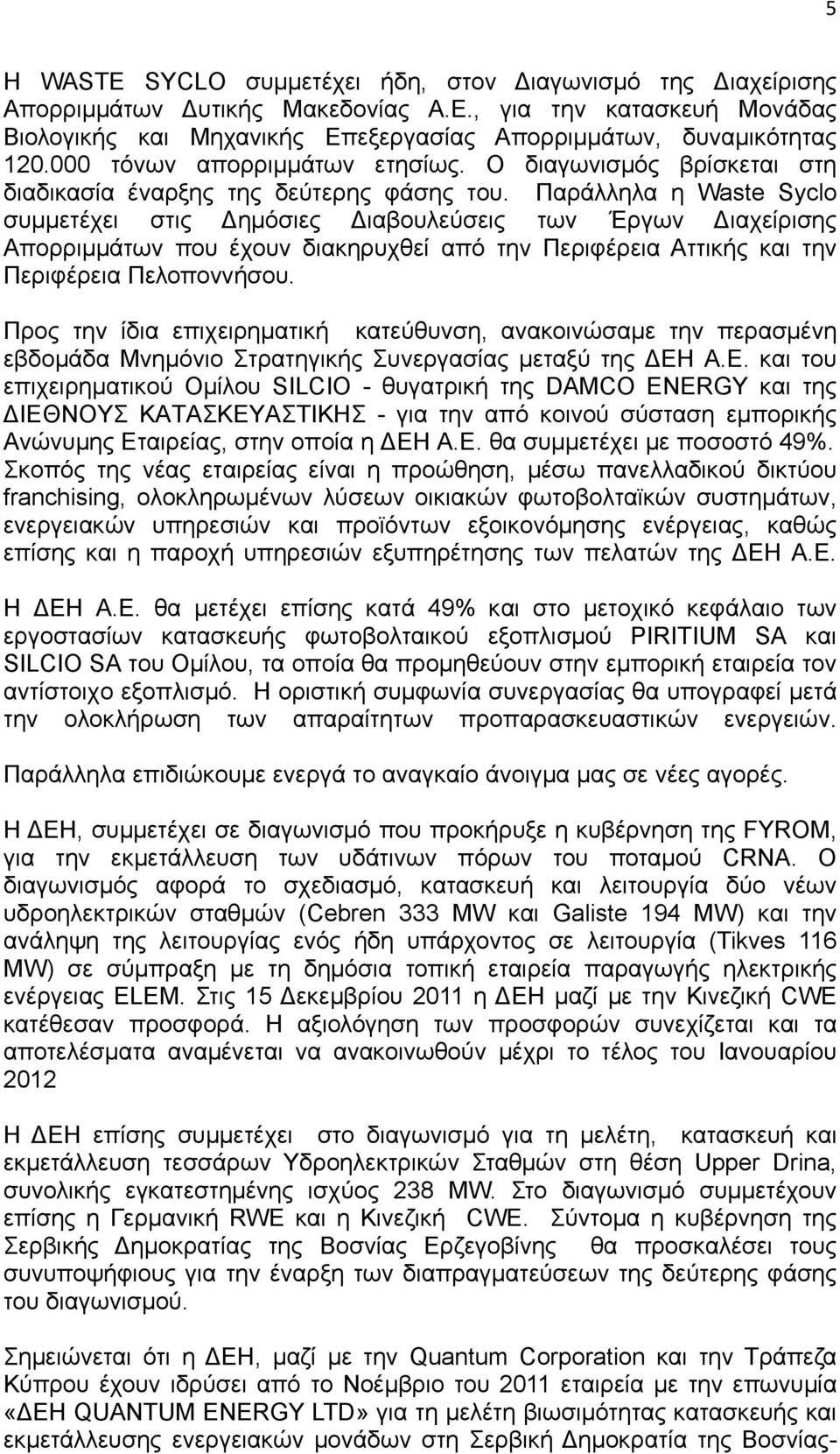 Παράλληλα η Waste Syclo συμμετέχει στις Δημόσιες Διαβουλεύσεις των Έργων Διαχείρισης Απορριμμάτων που έχουν διακηρυχθεί από την Περιφέρεια Αττικής και την Περιφέρεια Πελοποννήσου.