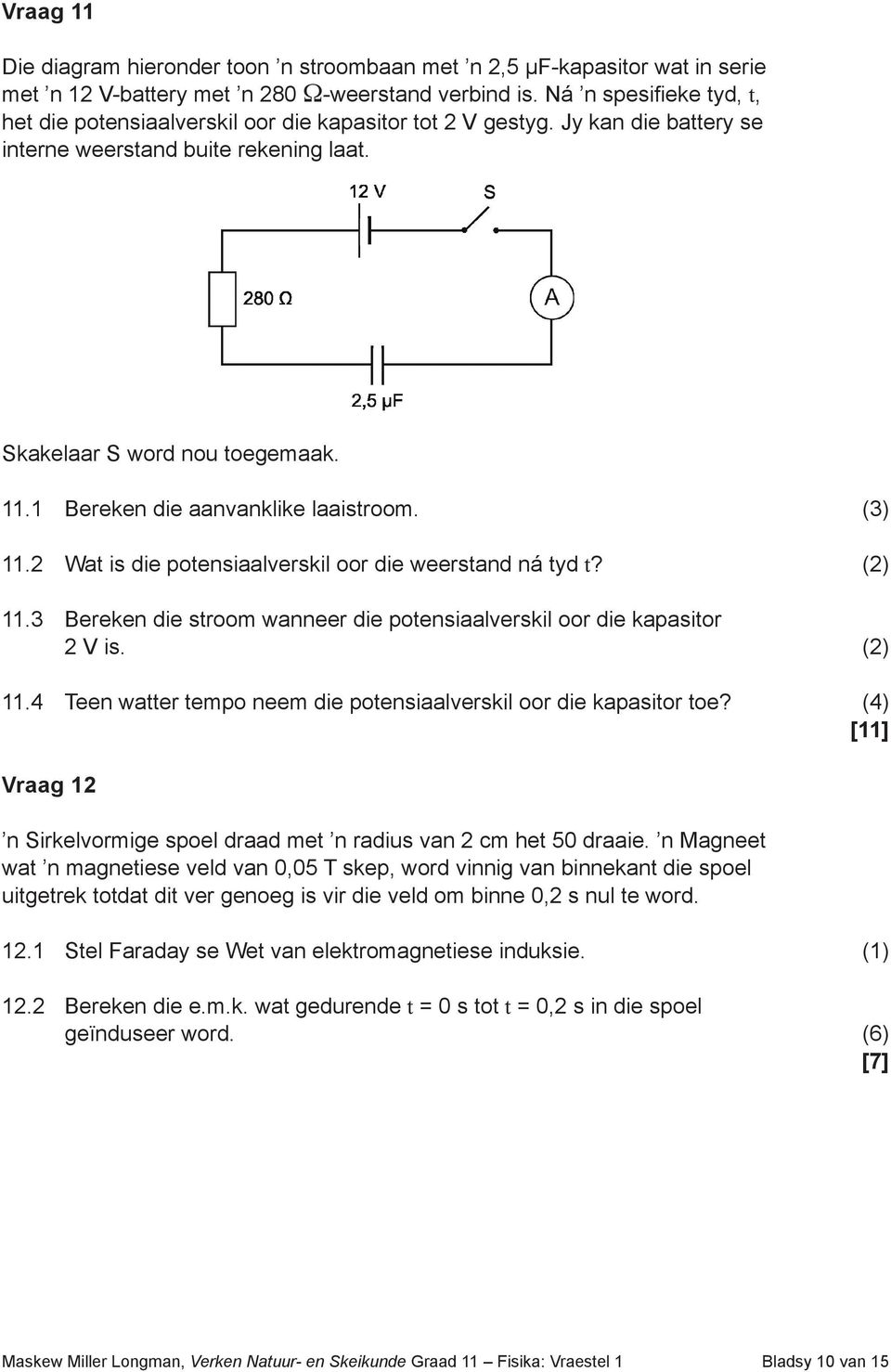 1 Bereken die aanvanklike laaistroom. (3) 11.2 Wat is die potensiaalverskil oor die weerstand ná tyd t? (2) 11.3 Bereken die stroom wanneer die potensiaalverskil oor die kapasitor 2 V is. (2) 11.4 Teen watter tempo neem die potensiaalverskil oor die kapasitor toe?