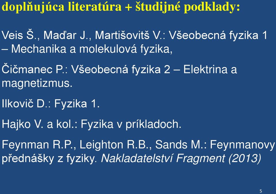 : Všeobecná fyzika 2 Elektrina a magnetizmus. Ilkovič D.: Fyzika 1. Hajko V. a kol.