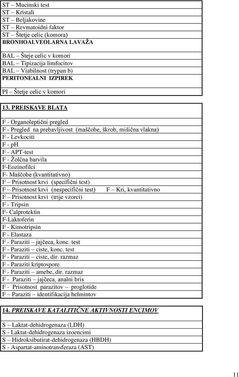 PREISKAVE BLATA F - Organoleptični pregled F - Pregled na prebavljivost (maščobe, škrob, mišična vlakna) F - Levkociti F - ph F - APT-test F - Ţolčna barvila F-Eozinofilci F- Maščobe (kvantitativno)