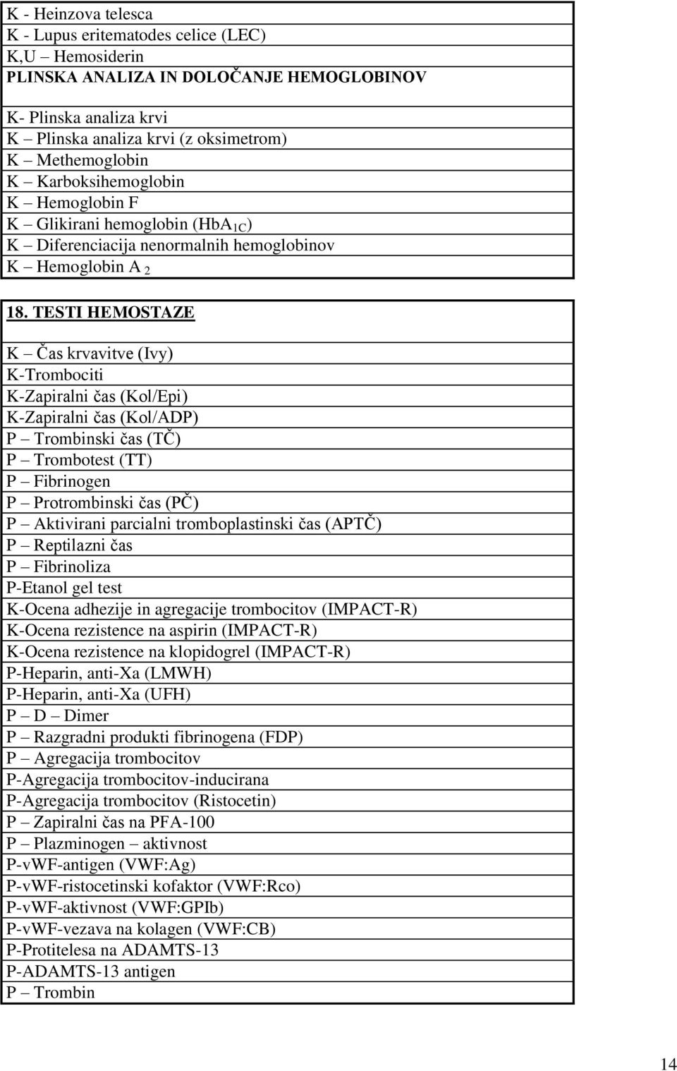 TESTI HEMOSTAZE K Čas krvavitve (Ivy) K-Trombociti K-Zapiralni čas (Kol/Epi) K-Zapiralni čas (Kol/ADP) P Trombinski čas (TČ) P Trombotest (TT) P Fibrinogen P Protrombinski čas (PČ) P Aktivirani