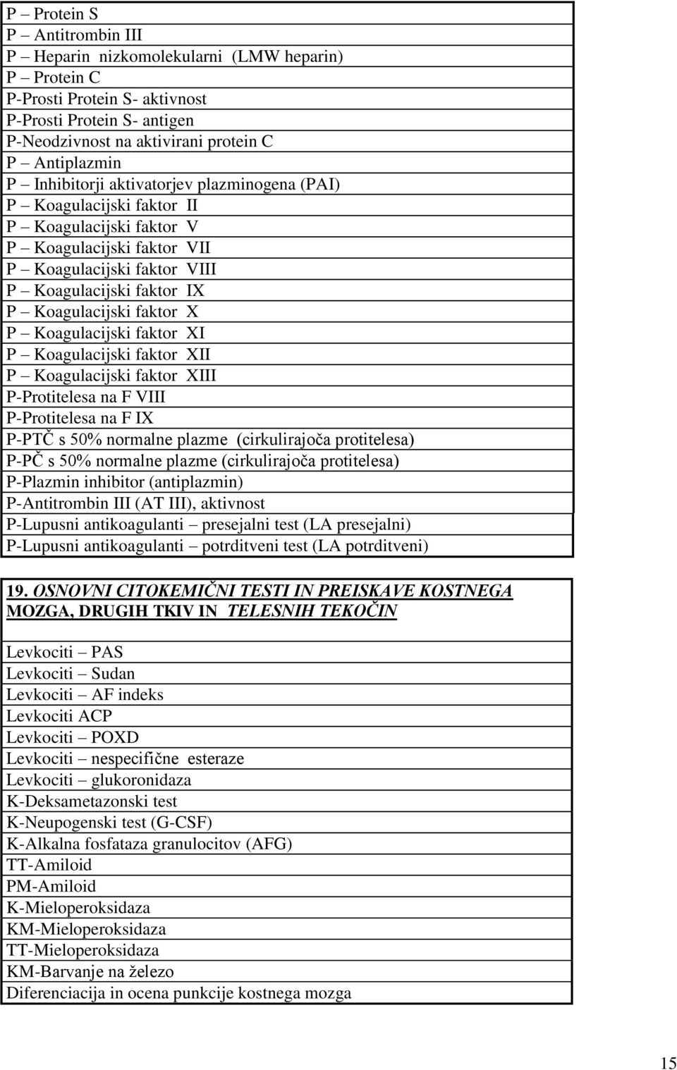 X P Koagulacijski faktor XI P Koagulacijski faktor XII P Koagulacijski faktor XIII P-Protitelesa na F VIII P-Protitelesa na F IX P-PTČ s 50% normalne plazme (cirkulirajoča protitelesa) P-PČ s 50%