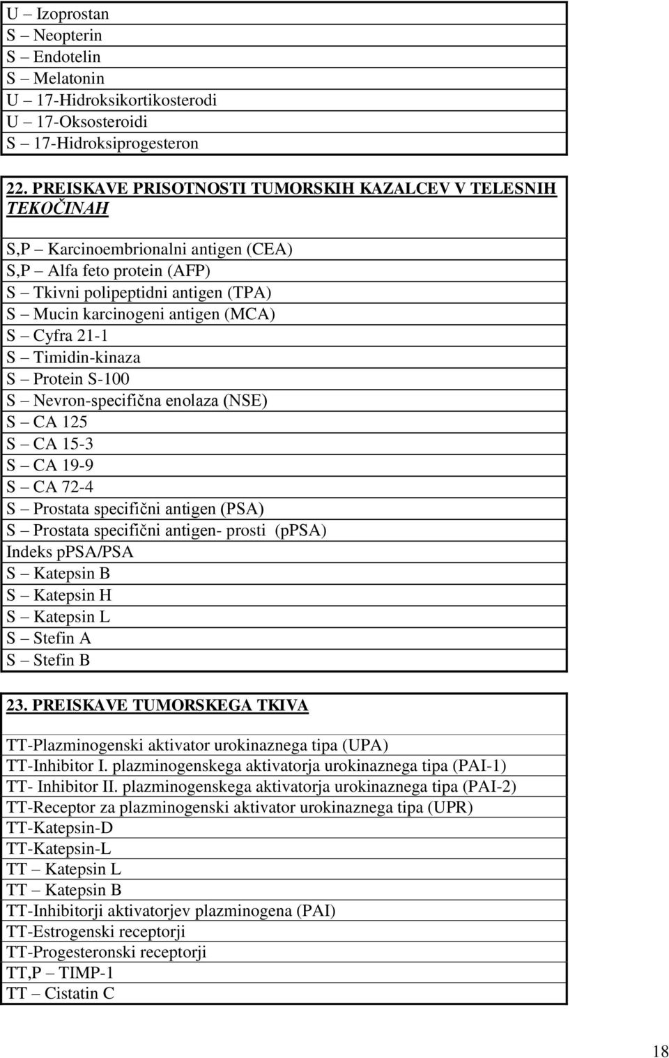 Cyfra 21-1 S Timidin-kinaza S Protein S-100 S Nevron-specifična enolaza (NSE) S CA 125 S CA 15-3 S CA 19-9 S CA 72-4 S Prostata specifični antigen (PSA) S Prostata specifični antigen- prosti (ppsa)