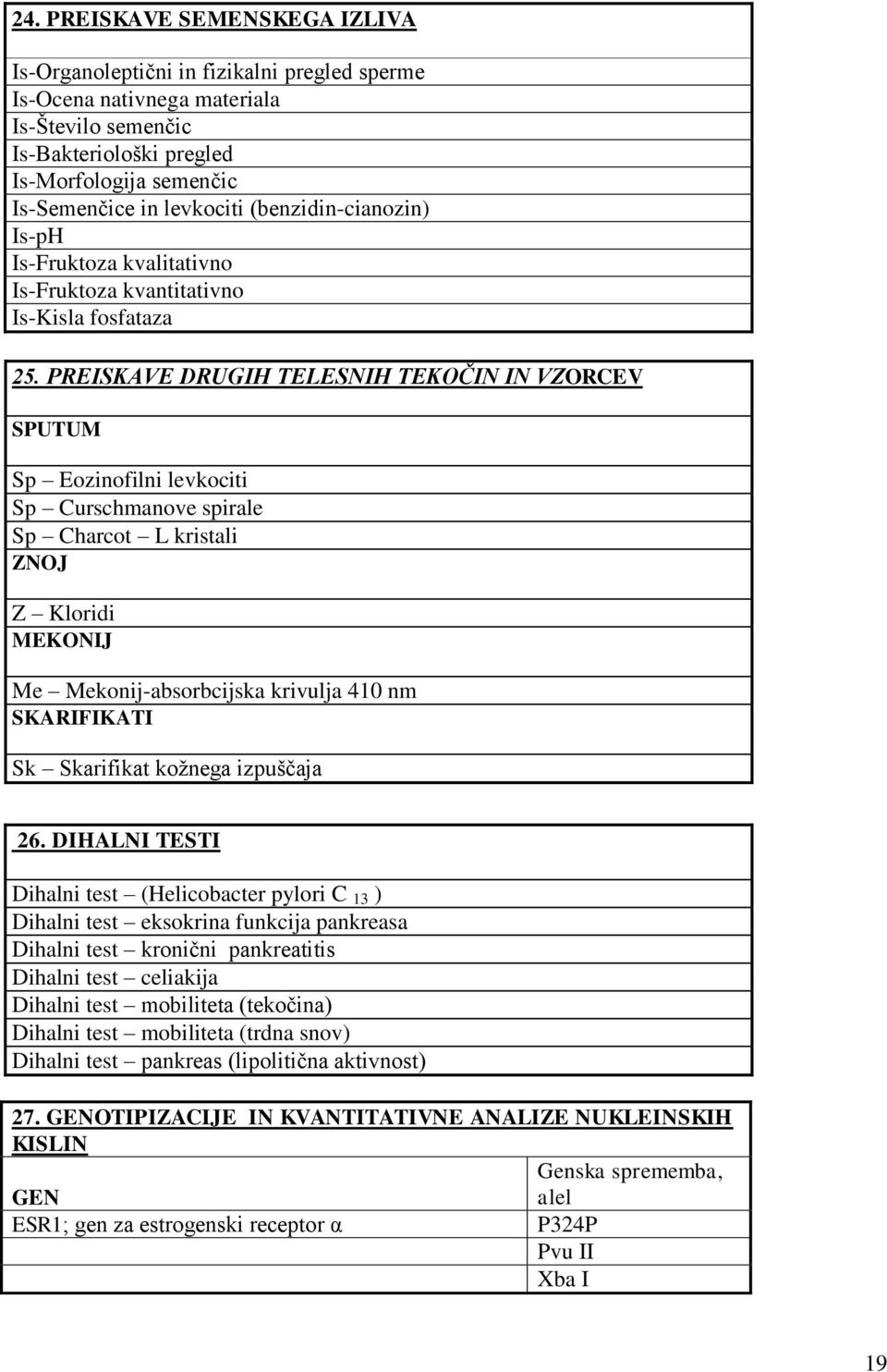 PREISKAVE DRUGIH TELESNIH TEKOČIN IN VZORCEV SPUTUM Sp Eozinofilni levkociti Sp Curschmanove spirale Sp Charcot L kristali ZNOJ Z Kloridi MEKONIJ Me Mekonij-absorbcijska krivulja 410 nm SKARIFIKATI