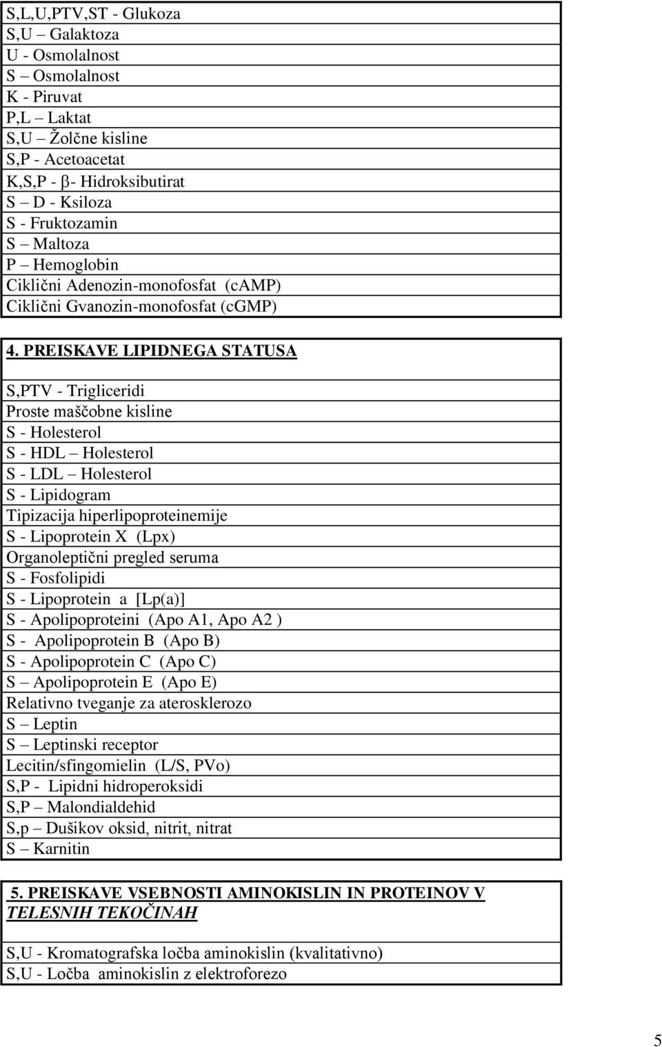 PREISKAVE LIPIDNEGA STATUSA S,PTV - Trigliceridi Proste maščobne kisline S - Holesterol S - HDL Holesterol S - LDL Holesterol S - Lipidogram Tipizacija hiperlipoproteinemije S - Lipoprotein X (Lpx)