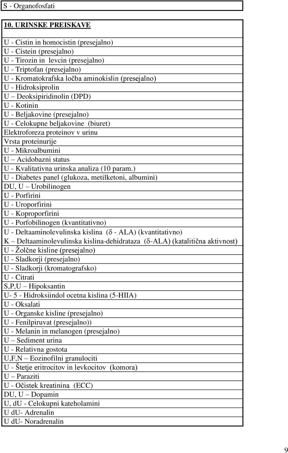 Hidroksiprolin U Deoksipiridinolin (DPD) U - Kotinin U - Beljakovine (presejalno) U - Celokupne beljakovine (biuret) Elektroforeza proteinov v urinu Vrsta proteinurije U - Mikroalbumini U Acidobazni