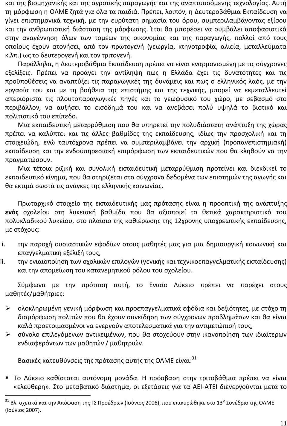 Έτσι θα μπορέσει να συμβάλει αποφασιστικά στην αναγέννηση όλων των τομέων της οικονομίας και της παραγωγής, πολλοί από τους οποίους έχουν ατονήσει, από τον πρωτογενή (γεωργία, κτηνοτροφία, αλιεία,