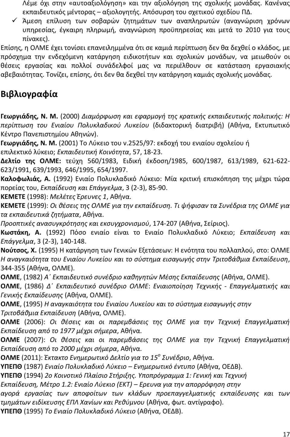 Επίσης, η ΟΛΜΕ έχει τονίσει επανειλημμένα ότι σε καμιά περίπτωση δεν θα δεχθεί ο κλάδος, με πρόσχημα την ενδεχόμενη κατάργηση ειδικοτήτων και σχολικών μονάδων, να μειωθούν οι θέσεις εργασίας και